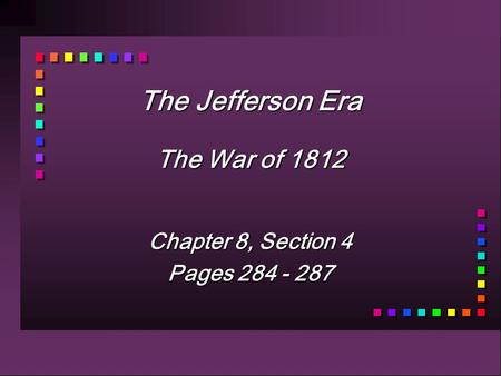 The Jefferson Era The War of 1812