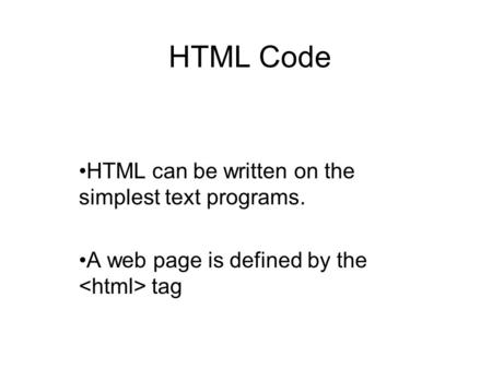 HTML Code HTML can be written on the simplest text programs. A web page is defined by the tag.