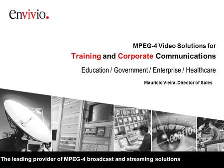 The leading provider of MPEG-4 broadcast and streaming solutions Education / Government / Enterprise / Healthcare MPEG-4 Video Solutions for Training and.
