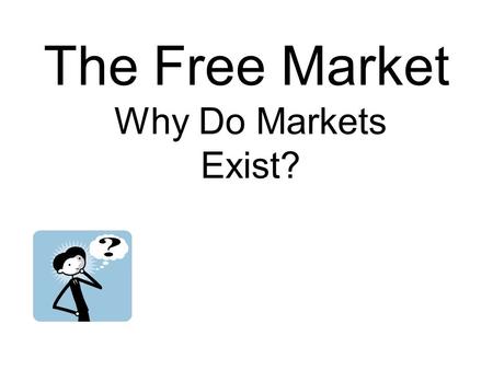 The Free Market Why Do Markets Exist?. A market is an arrangement that allows buyers and sellers to exchange goods and services.