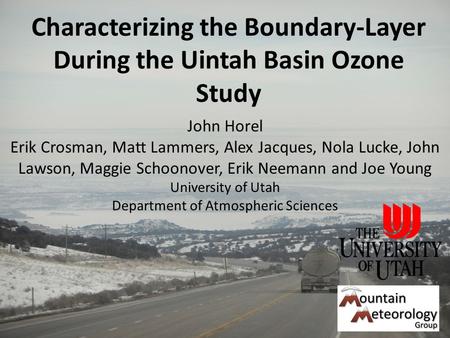 Characterizing the Boundary-Layer During the Uintah Basin Ozone Study John Horel Erik Crosman, Matt Lammers, Alex Jacques, Nola Lucke, John Lawson, Maggie.
