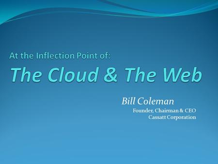Bill Coleman Founder, Chairman & CEO Cassatt Corporation.