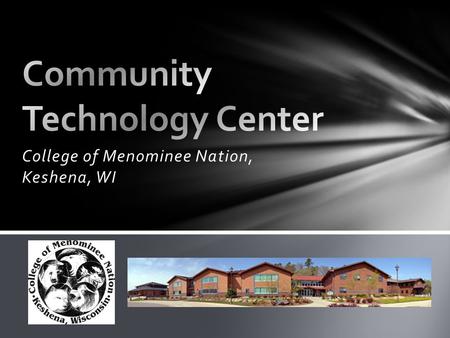 College of Menominee Nation, Keshena, WI. Our Reach PCC (data through 12/31/12): Total training hours: 7,266 Technical Education data— Total participants: