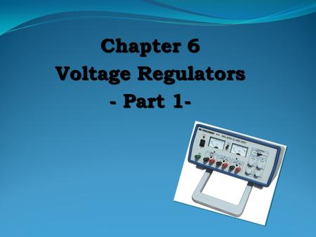 Chapter 6 Voltage Regulators - Part 1- VOLTAGE REGULATION Two basic categories of voltage regulation are:  line regulation;  load regulation. line.