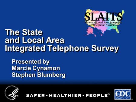 The State and Local Area Integrated Telephone Survey Presented by Marcie Cynamon Stephen Blumberg.