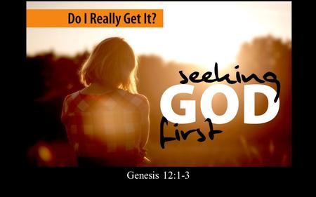 Rick Snodgrass Genesis 12:1-3. The Lord had said to Abram, “Go from your country, your people and your father’s household to the land I will show you.