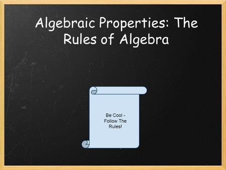 Algebraic Properties: The Rules of Algebra Be Cool - Follow The Rules!