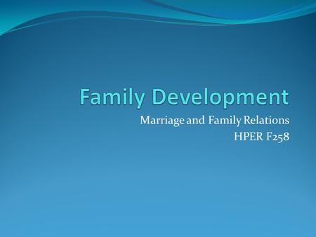 Marriage and Family Relations HPER F258. Small group activity Draw a horizontal line on a sheet of paper. At the left end of the line, put your birth.