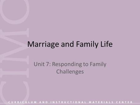 Marriage and Family Life Unit 7: Responding to Family Challenges.