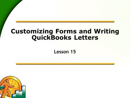 Customizing Forms and Writing QuickBooks Letters Lesson 15.