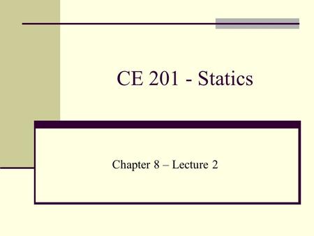 CE 201 - Statics Chapter 8 – Lecture 2. Problems Involving Dry Friction A body subjected to a system of forces including effect of friction The body is.