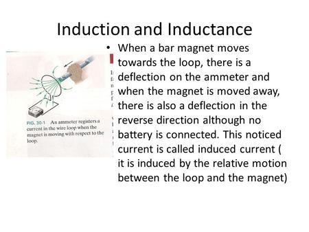 Induction and Inductance When a bar magnet moves towards the loop, there is a deflection on the ammeter and when the magnet is moved away, there is also.