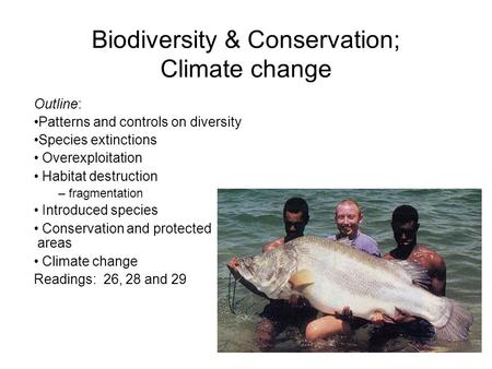 Biodiversity & Conservation; Climate change Outline: Patterns and controls on diversity Species extinctions Overexploitation Habitat destruction – fragmentation.