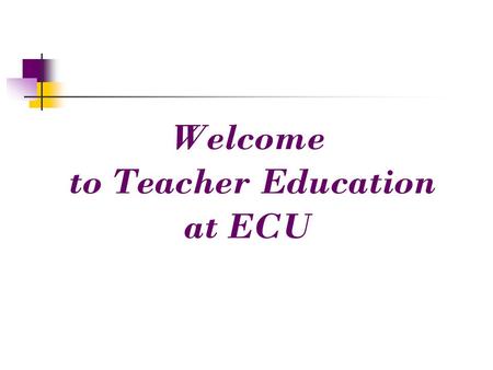 Welcome to Teacher Education at ECU. Teacher Education Undergraduate programs lead to initial license in NC in 21 different teaching areas Director of.