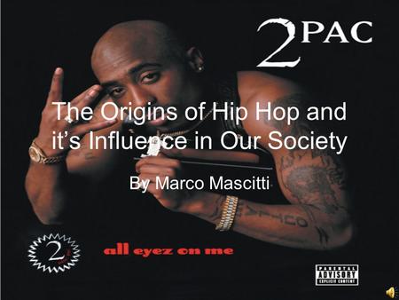 The Origins of Hip Hop and it’s Influence in Our Society By Marco Mascitti.