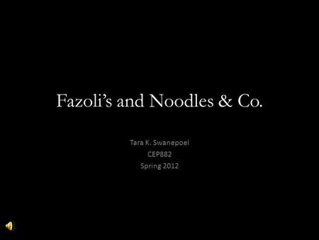 Fazoli’s and Noodles & Co. Tara K. Swanepoel CEP882 Spring 2012.
