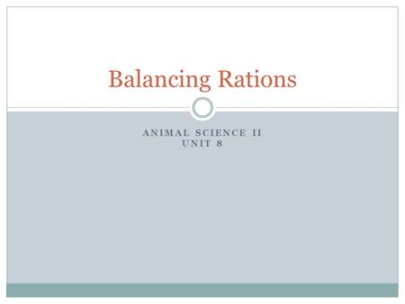 Balancing Rations Animal Science II Unit 8.