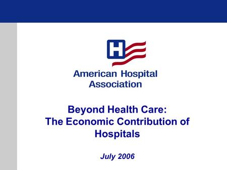 Beyond Health Care: The Economic Contribution of Hospitals July 2006.