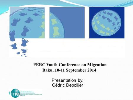 Presentation by: Cédric Depollier PERC Youth Conference on Migration Baku, 10-11 September 2014.