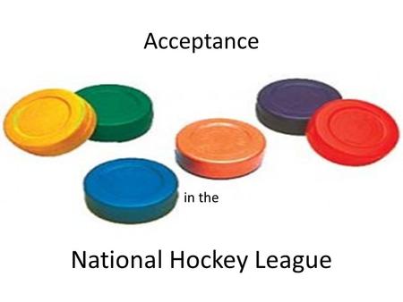 Acceptance in the National Hockey League. “You play like a girl!”