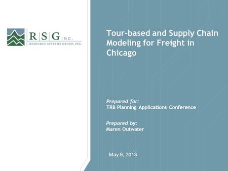 Tour-based and Supply Chain Modeling for Freight in Chicago May 9, 2013 Prepared for: TRB Planning Applications Conference Prepared by: Maren Outwater.