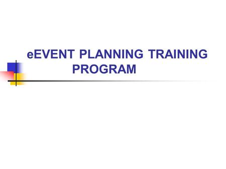 EEVENT PLANNING TRAINING PROGRAM. AGENDA Introductions Quick overview of eEvent Program Current Process New Online Process Advantages of Program Demonstration.