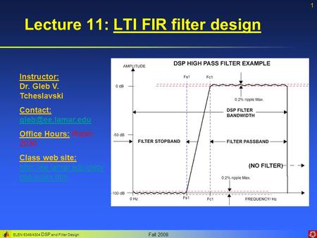 ELEN 5346/4304 DSP and Filter Design Fall 2008 1 Lecture 11: LTI FIR filter design Instructor: Dr. Gleb V. Tcheslavski Contact: