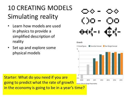 10 CREATING MODELS Simulating reality Learn how models are used in physics to provide a simplified description of reality Set up and explore some physical.