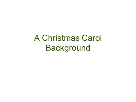 A Christmas Carol Background. CHARLES DICKENS One of the greatest English writers Wrote to show the injustices of the world and to make readers, hopefully,