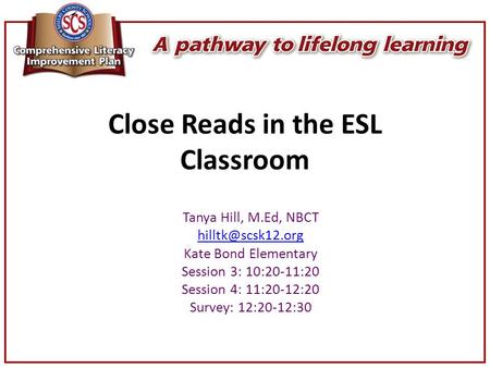 Close Reads in the ESL Classroom Tanya Hill, M.Ed, NBCT Kate Bond Elementary Session 3: 10:20-11:20 Session 4: 11:20-12:20 Survey: 12:20-12:30.