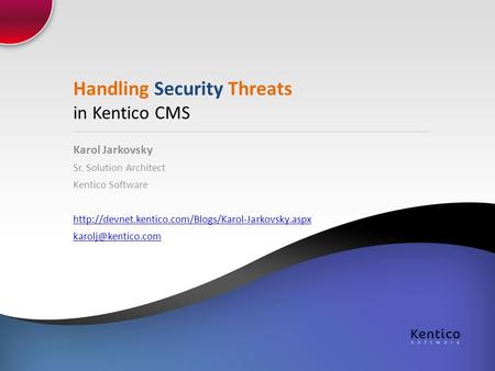 Handling Security Threats in Kentico CMS Karol Jarkovsky Sr. Solution Architect Kentico Software
