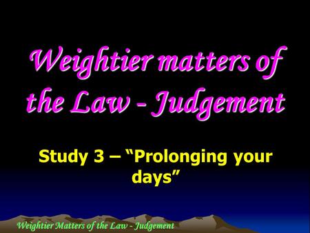 Weightier Matters of the Law - Judgement Weightier matters of the Law - Judgement Study 3 – “Prolonging your days”