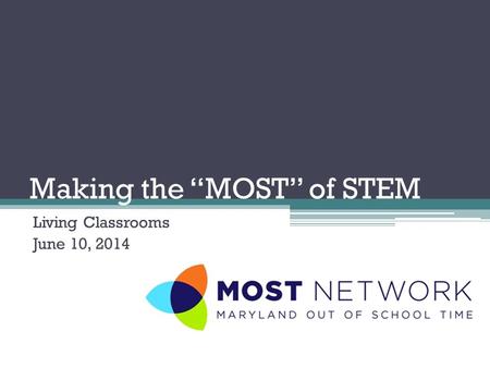 Making the “MOST” of STEM Living Classrooms June 10, 2014.