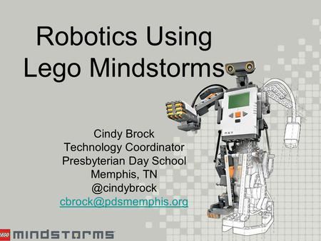 Robotics Using Lego Mindstorms Cindy Brock Technology Coordinator Presbyterian Day School Memphis,