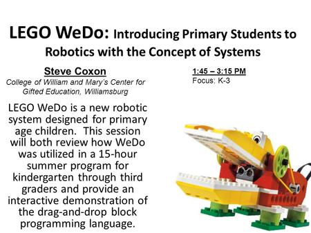 LEGO WeDo: Introducing Primary Students to Robotics with the Concept of Systems LEGO WeDo is a new robotic system designed for primary age children. This.