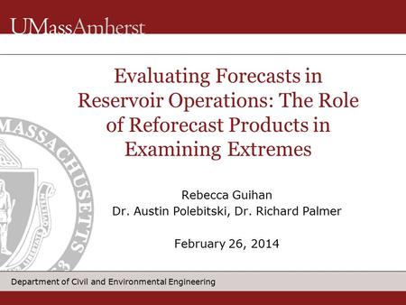 Department of Civil and Environmental Engineering Rebecca Guihan Dr. Austin Polebitski, Dr. Richard Palmer February 26, 2014 Evaluating Forecasts in Reservoir.