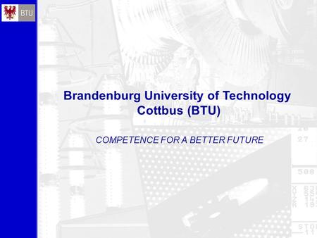 COMPETENCE FOR A BETTER FUTURE Brandenburg University of Technology Cottbus (BTU)