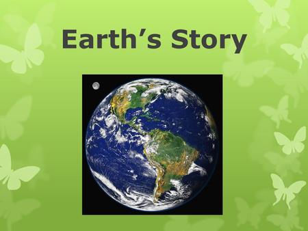 Earth’s Story. How is the Earth shaped? Uniformitarianism – the belief that Earth has changed gradually and continuously over time. “the present is the.