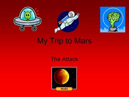 My Trip to Mars The Attack. My Lab I Space Man Spiff, would like to tell you a story on how I saved the planet Earth. I was in my lab when the radio blared.