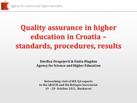 Quality assurance in higher education in Croatia – standards, procedures, results Đurđica Dragojević & Emita Blagdan Agency for Science and Higher Education.