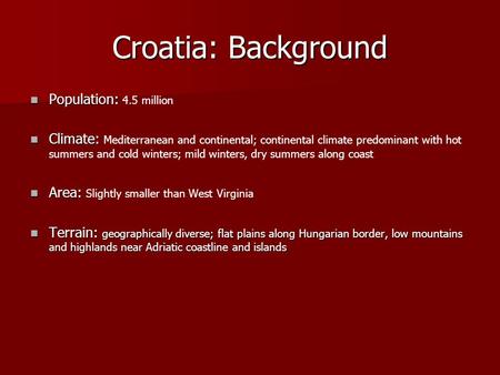 Croatia: Background Population: Population: 4.5 million Climate: Climate: Mediterranean and continental; continental climate predominant with hot summers.