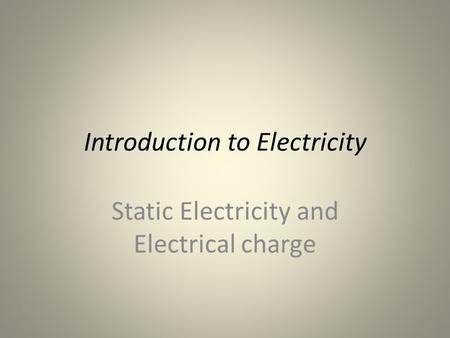 Introduction to Electricity Static Electricity and Electrical charge.