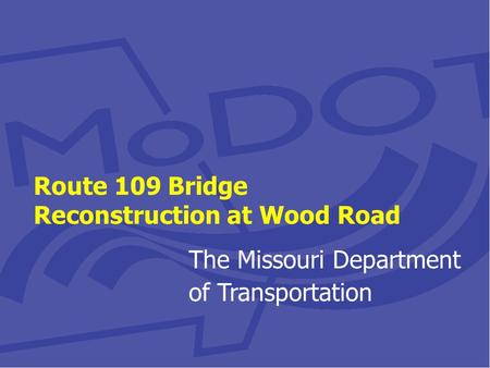 Route 109 Bridge Reconstruction at Wood Road The Missouri Department of Transportation.