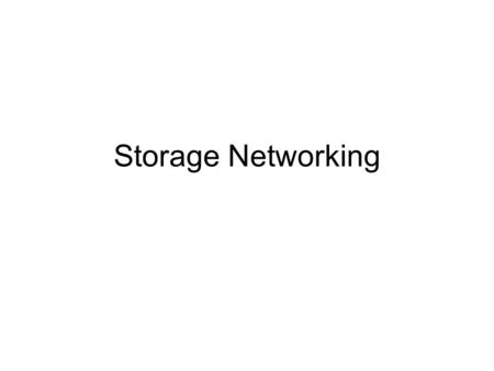 Storage Networking. Storage Trends Storage growth Need for storage flexibility Simplify and automate management Continuous availability is required.