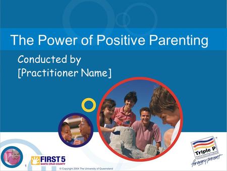 1 The Power of Positive Parenting Conducted by [Practitioner Name]