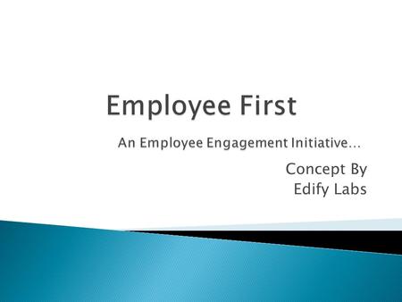 Concept By Edify Labs.  Company’s Growth = Employee’s Growth  Employee’s Growth comes from ◦ Learning (Professional and Personal) ◦ Job Satisfaction.