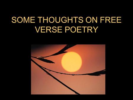 SOME THOUGHTS ON FREE VERSE POETRY. How does free verse poetry differ from prose? –Most people believe that free verse poetry is simply poetry without.