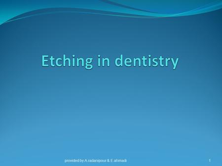 Etching in dentistry provided by:A.radanipour & E.ahmadi.