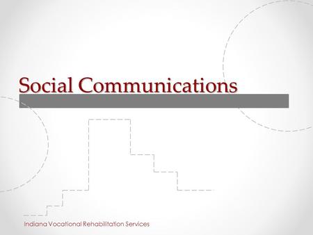 Social Communications Indiana Vocational Rehabilitation Services.