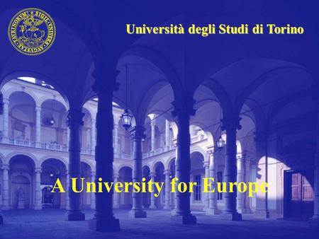 Università degli Studi di Torino A University for Europe.